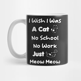 CAT - I Wish I Was A Cat No School No Work Just Meow Meow Mug